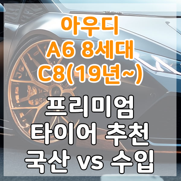아우디 A6 8세대 C8(19년~) 프리미엄 타이어 추천 국산 vs 수입 비교