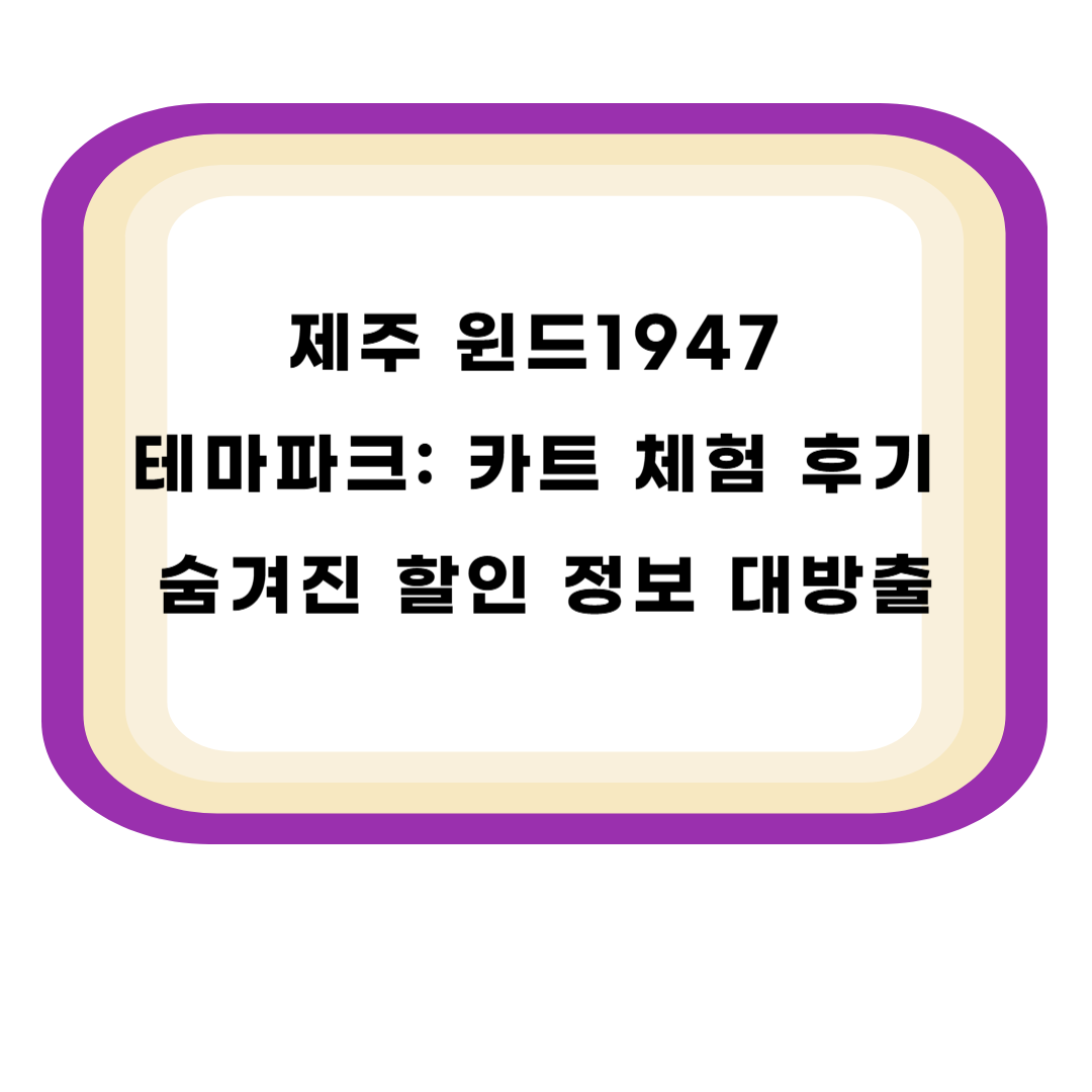 제주 윈드1947 테마파크: 카트 체험 후기 숨겨진 할인 정보 대방출