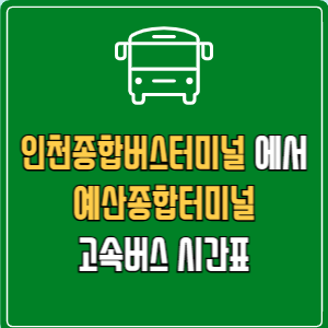 인천종합버스터미널에서 예산종합터미널 고속버스 시간표 요금 예매