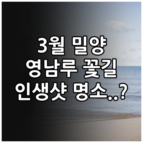 3월 밀양 나들이 추천 영남루와 삼문..