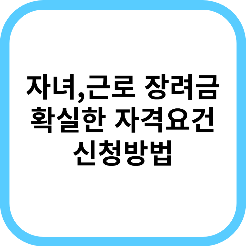 근로·자녀장려금 지급시기, 자격조건, 신청기한 확실하게 알아보자