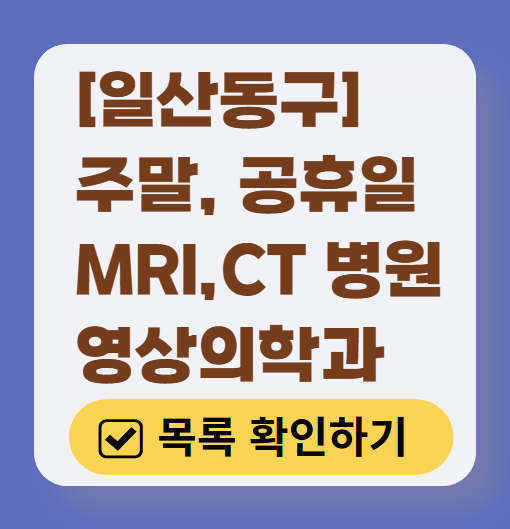 고양시 일산동구 MRI / CT / X-ray 진료 가능한 병원 목록 ❘ 주말·토요일·일요일·공휴일 영상의학과 (초음파 포함)