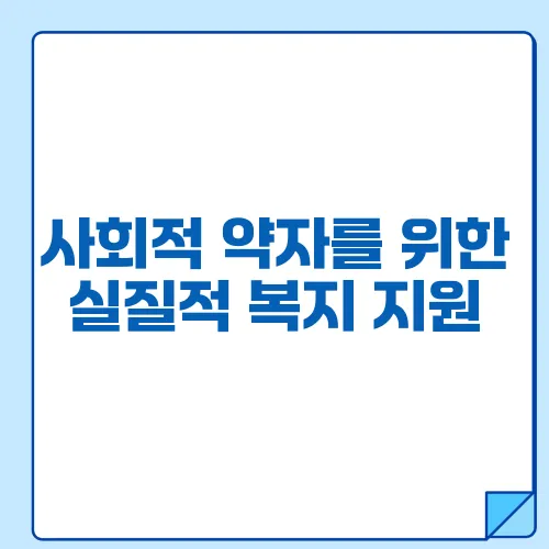 사회적 약자를 위한 실질적 복지 지원