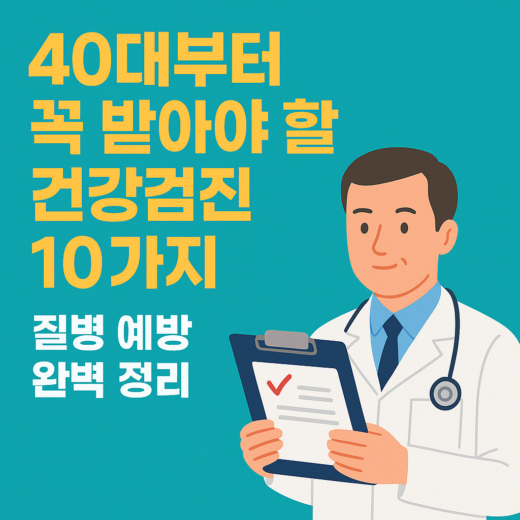 40대부터 꼭 받아야 할 건강검진 10가지 : 질병 예방 완벽 정리