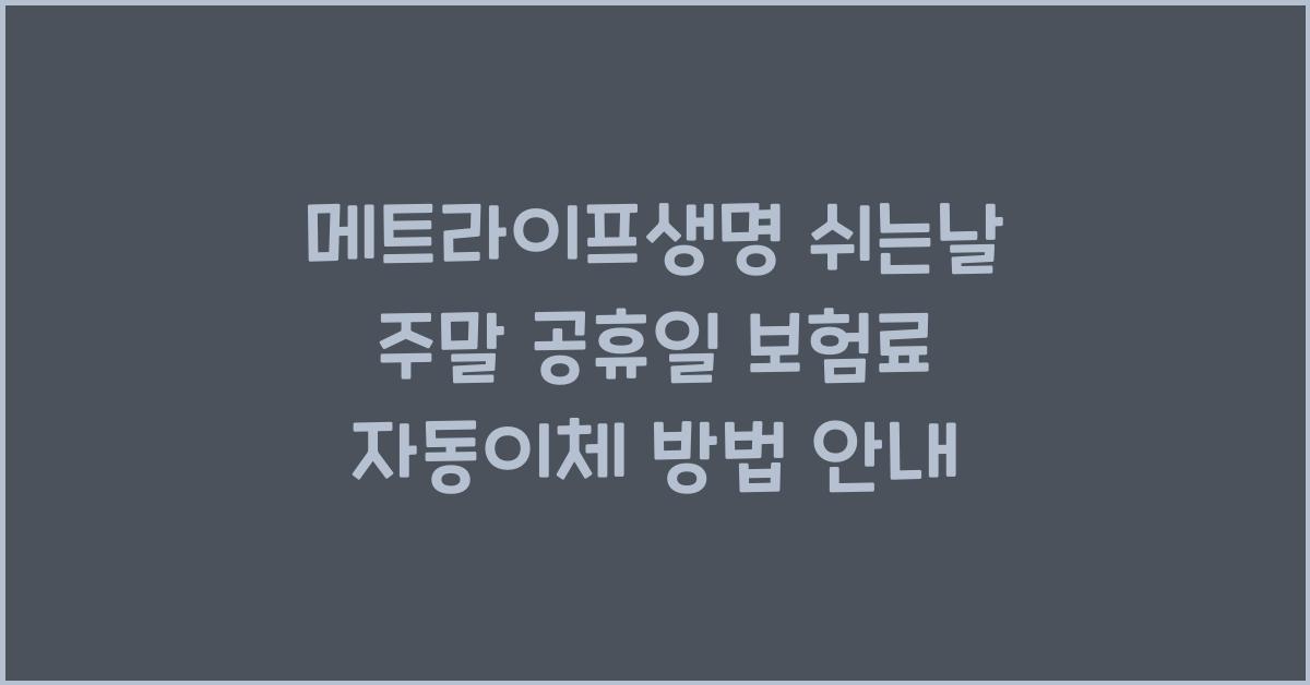메트라이프생명 쉬는날 주말 공휴일 보험료 자동이체