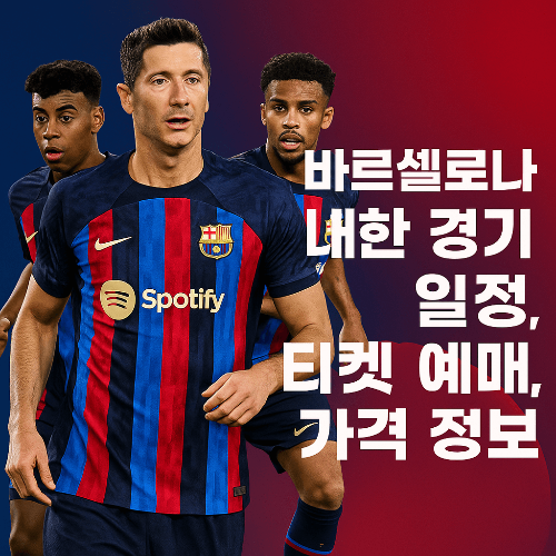 바르셀로나 내한 경기 일정, 티켓 예매, 가격 정보