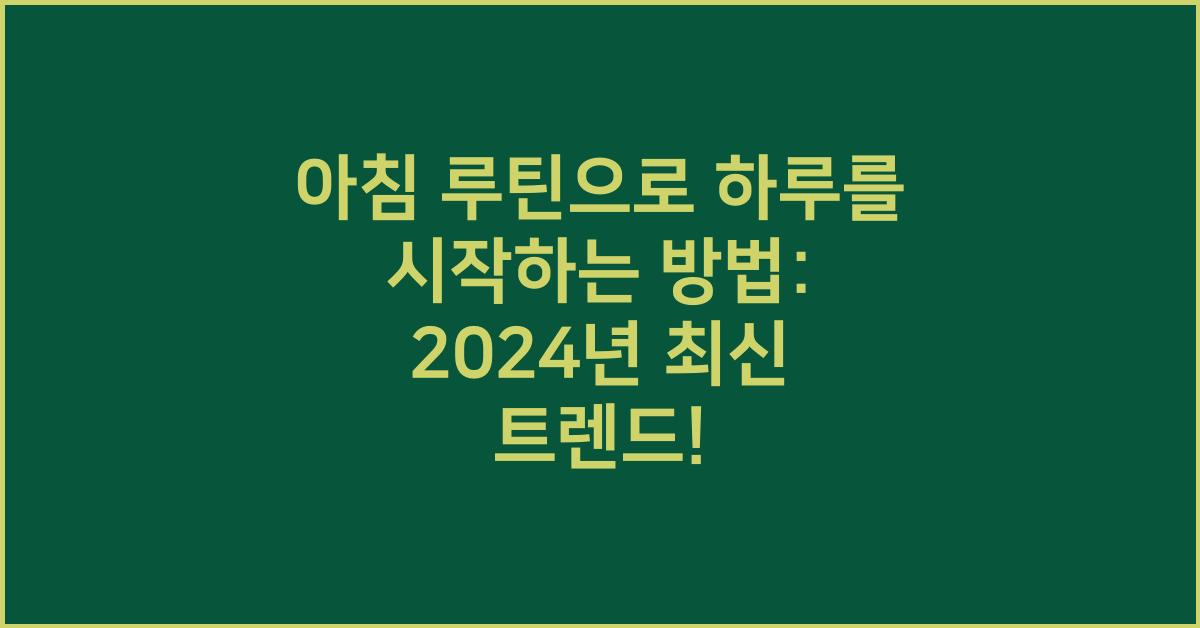 아침 루틴으로 하루를 시작하는 방법