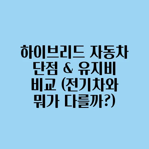 하이브리드 자동차 단점 & 유지비 비교 (전기차와 뭐가 다를까?)