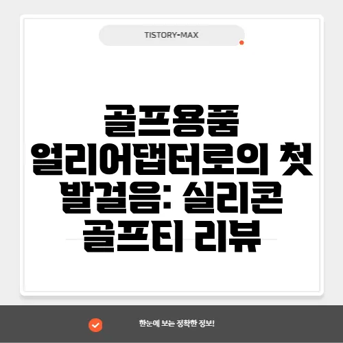 골프용품 얼리어댑터로의 첫 발걸음: 실리콘 골프티 리뷰