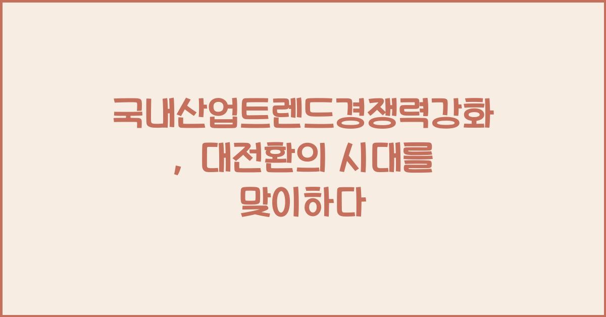 국내산업트렌드경쟁력강화