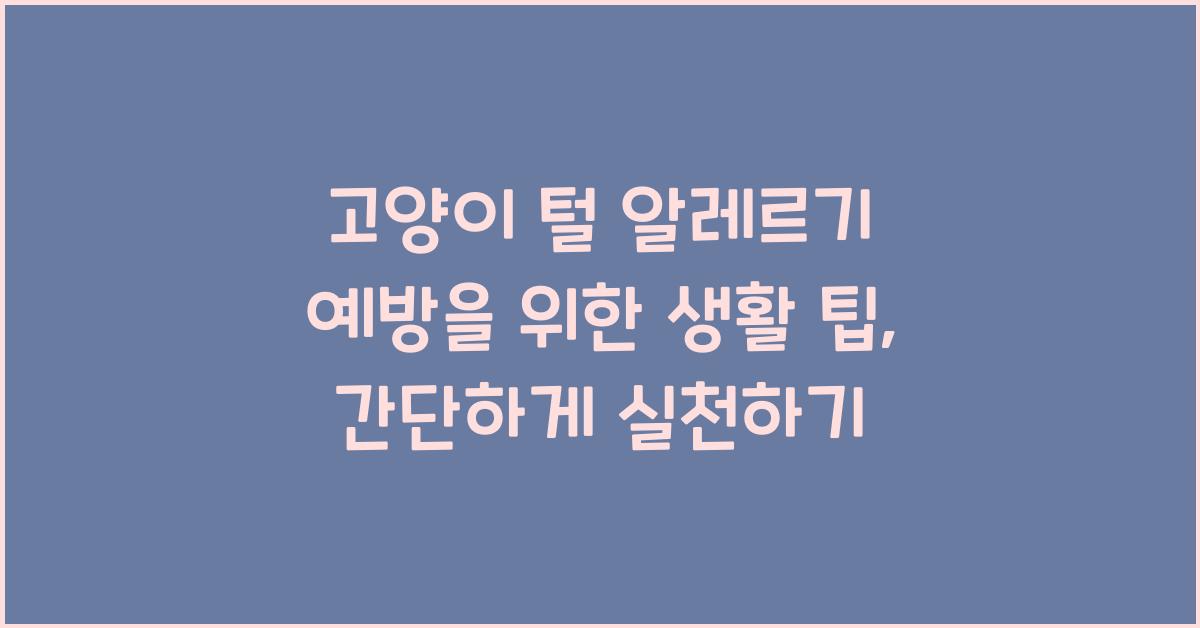 고양이 털 알레르기 예방을 위한 생활 팁