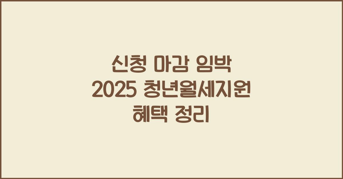 신청 마감 임박 2025 청년월세지원