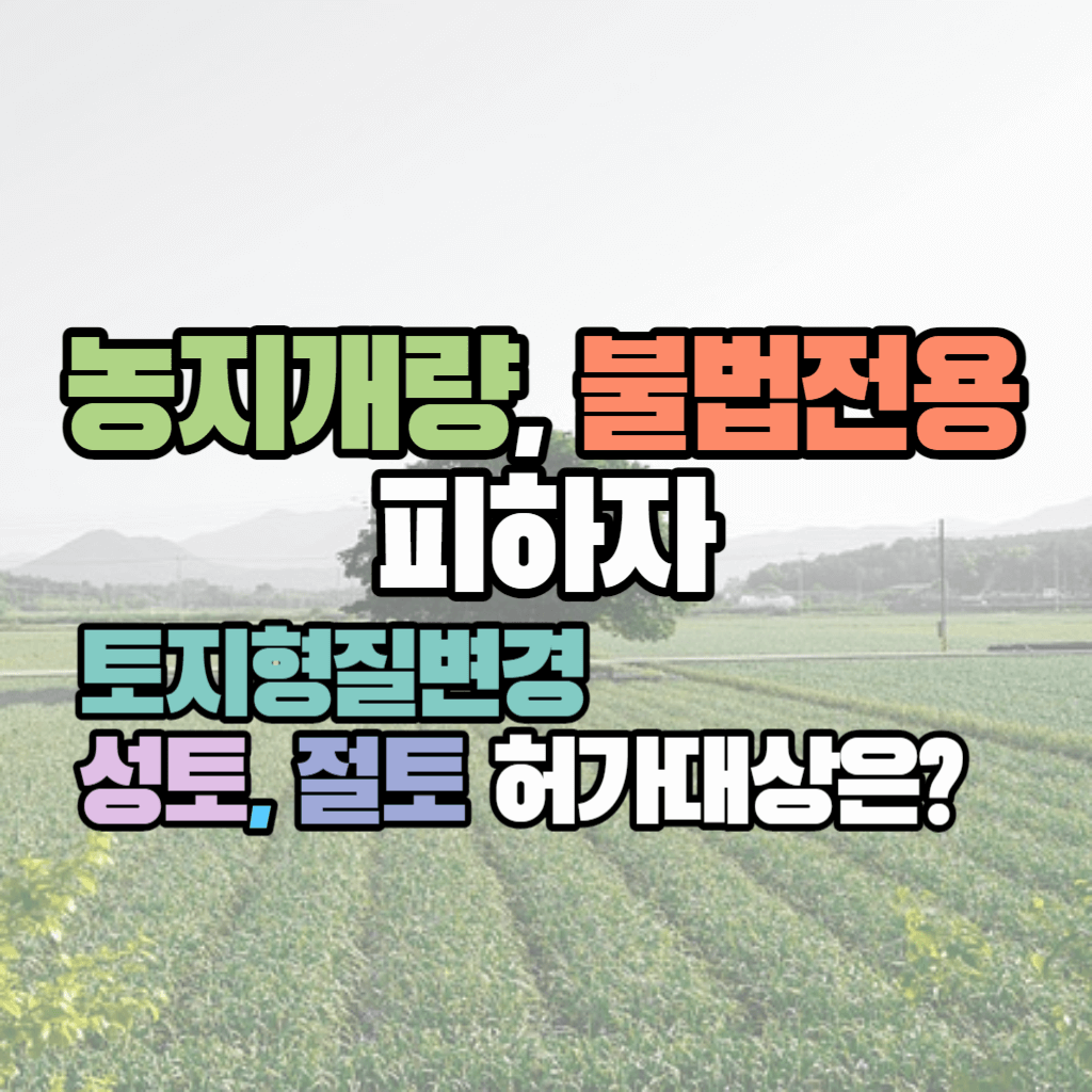 농지개량-불법전용-피하자-성토-절토-허가대상