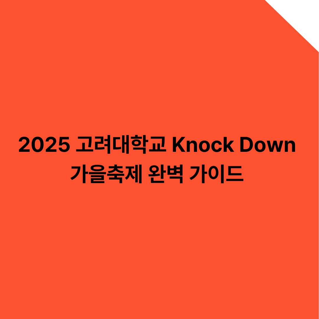 2025 고려대학교 Knock Down 가을축제 완벽 가이드 – 일정, 라인업, 부스, 입장 정보 총정리