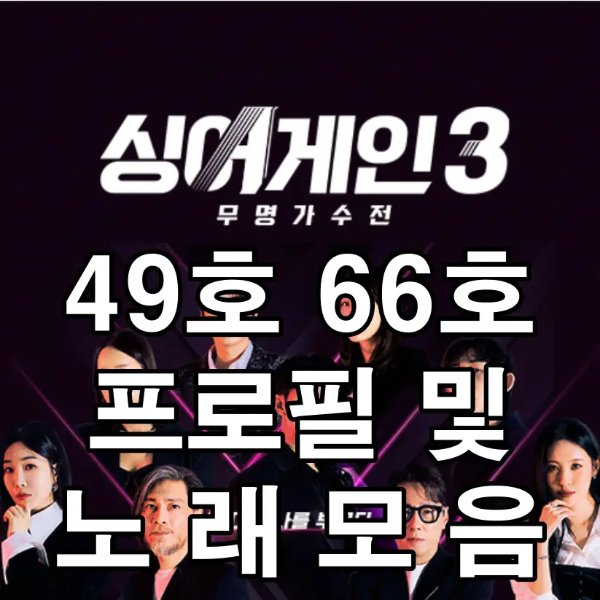 싱어게인 3-
검은바탕 심사위원 가수들 사진 위 흰글씨
49호 66호 프로필 및 노래모음