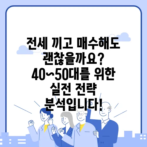 전세 끼고 매수해도 괜찮을까요? 40~50대를 위한 실전 전략 분석입니다!