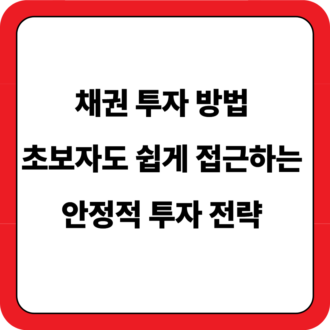 채권 투자 방법: 초보자도 쉽게 접하는 안정적 투자 전략