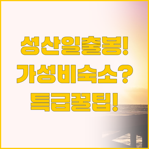 성산 일출봉 가성비 숙소와 특급 명소..