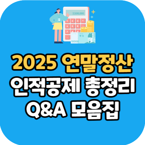 2025 연말정산 인적공제 총정리 및 Q&amp;A 모음집
