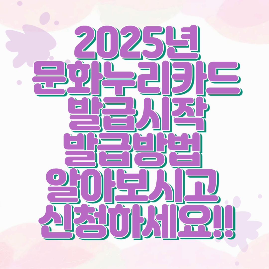 2025년 문화누리카드 발급시작 : 😁발급방법 알아보시고 신청하세요‼️