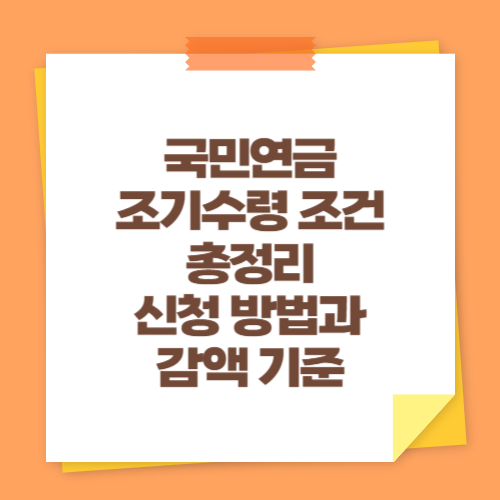 국민연금 조기수령 조건 총정리 (신청 방법과 감액 기준)