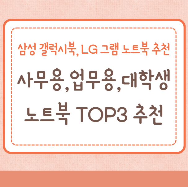 사무용, 업무용 노트북 TOP3 추천, 대학생 노트북, 삼성/LG노트북 추천(LG그램, 삼성 갤럭시북)