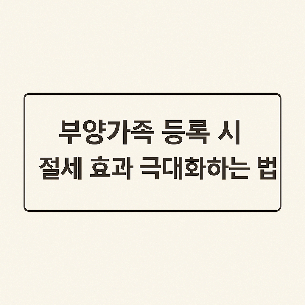 부양가족 등록 시 절세 효과 극대화하는 법