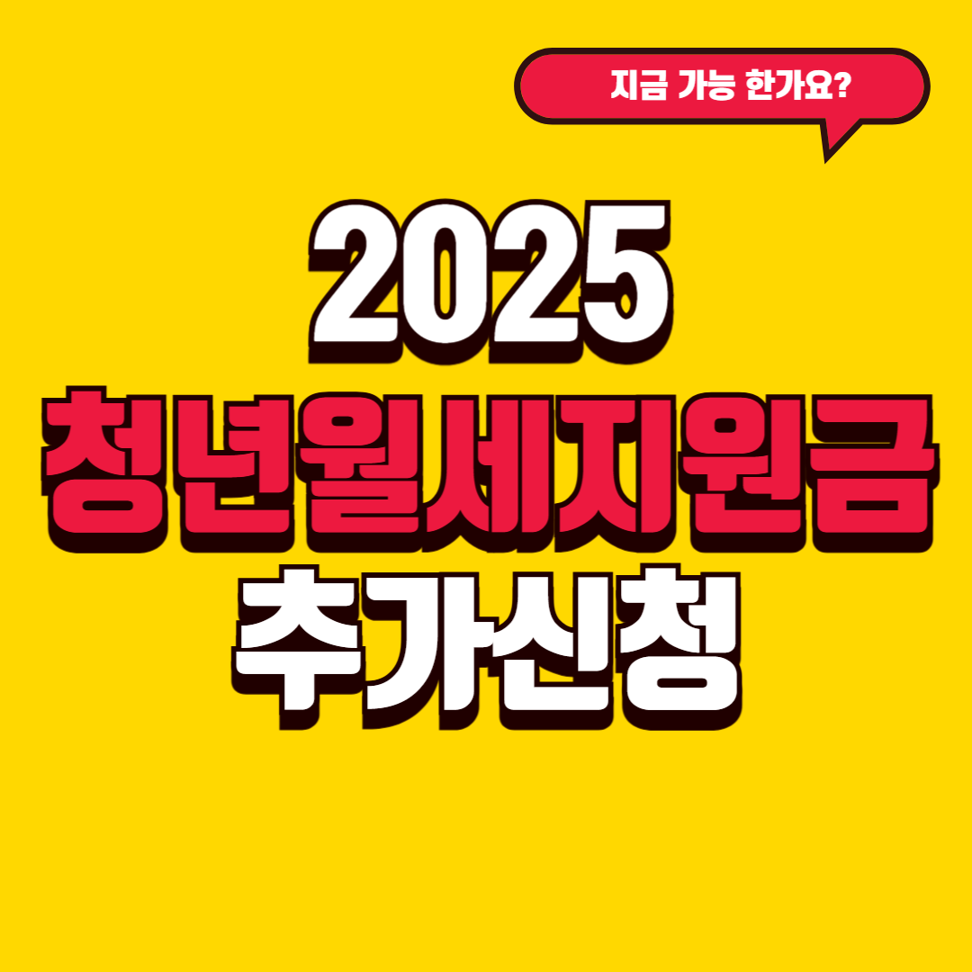 2025 청년월세지원금 추가 신청, 지금 가능한가요?