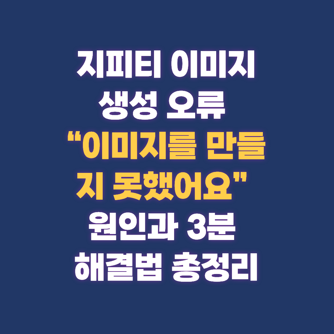 지피티 이미지 생성 오류 &ldquo;이미지를 만들지 못했어요&rdquo; 원인과 3분 해결법 총정리