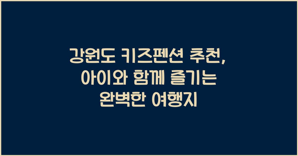 강원도 키즈펜션 추천