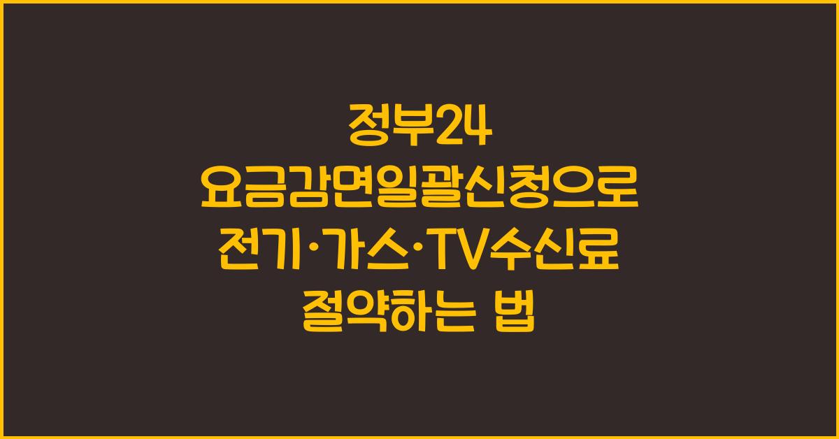 정부24 요금감면일괄신청: 전기·가스·TV수신료 한 번에 신청하기