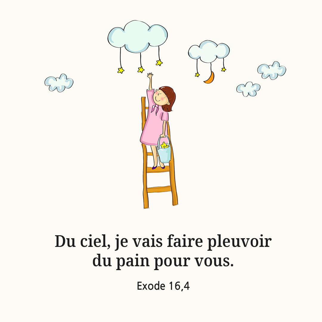 Du ciel&#44; je vais faire pleuvoir du pain pour vous. (Exode 16&#44;4)