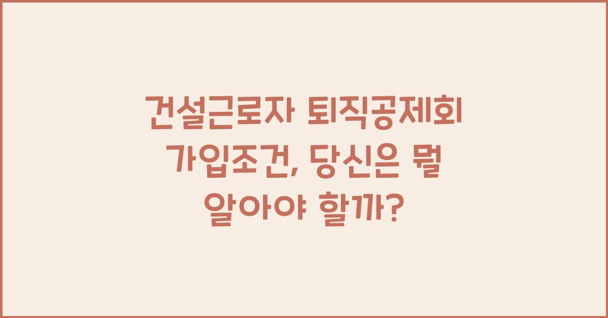 건설근로자 퇴직공제회 가입조건