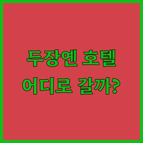 두장옌 호텔 어디로 갈까? 2024년