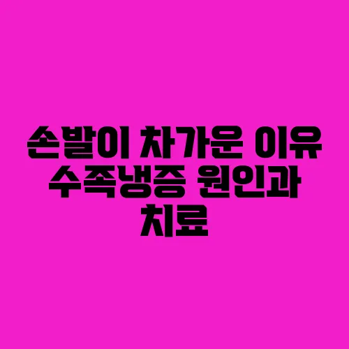 손발이 차가운 이유 수족냉증 원인과 치료