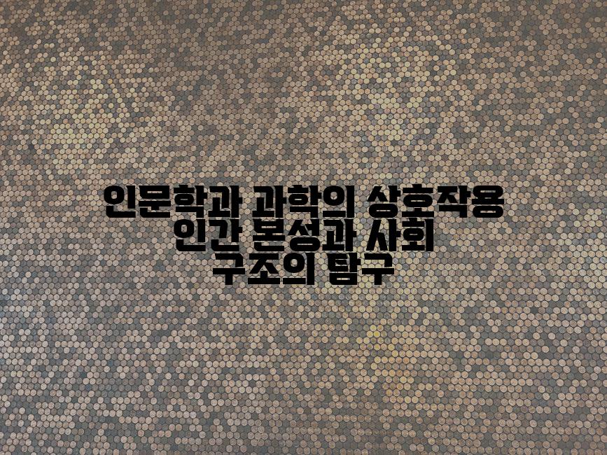인문학과 과학의 상호작용 인간 본성과 사회 구조의 탐구