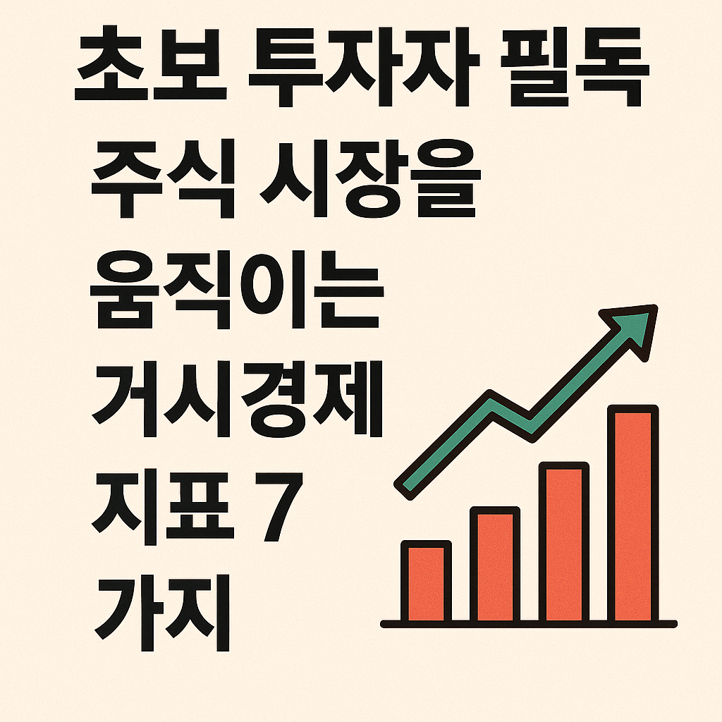 초보 투자자 필독! 주식 시장을 움직이는 거시경제 지표 7가지