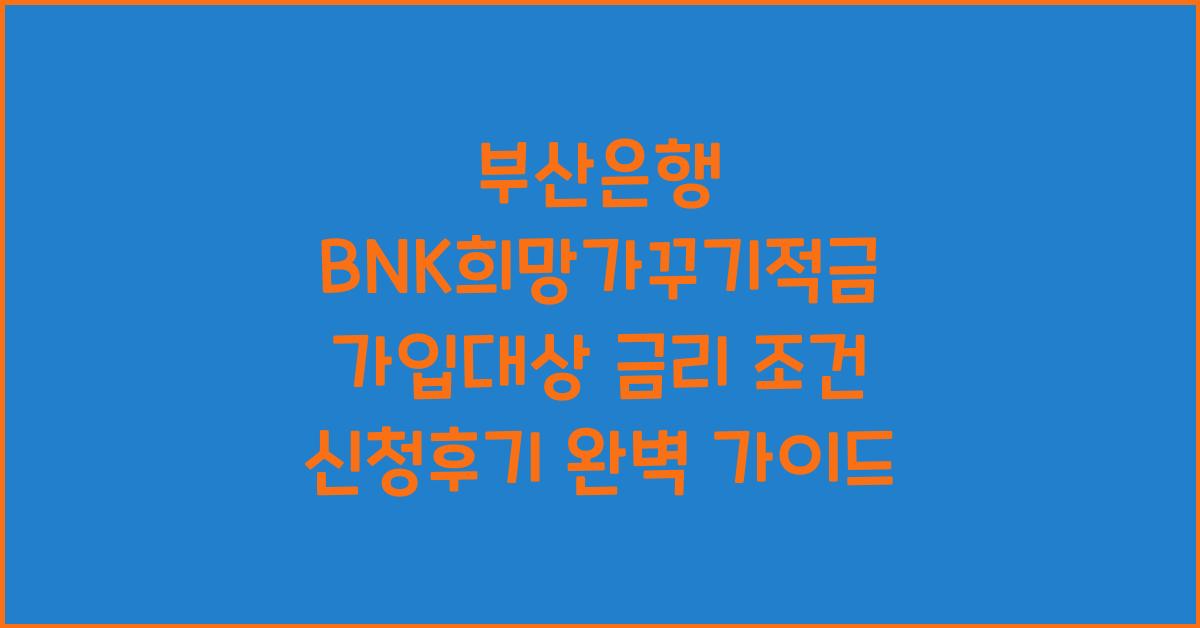 부산은행 BNK희망가꾸기적금 가입대상 금리 조건 신청후기