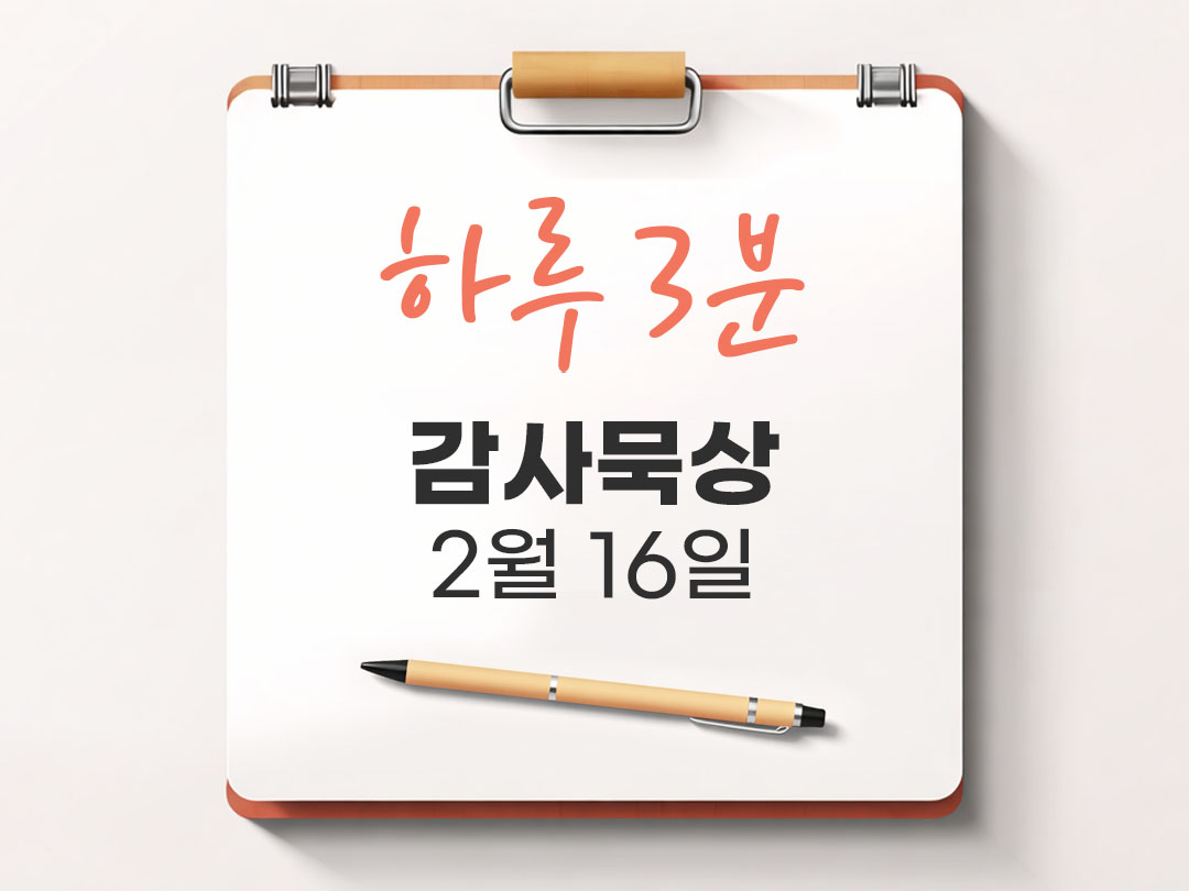 2월 16일 하루 3분 감사 묵상, 마음의 속도 위로 묵상