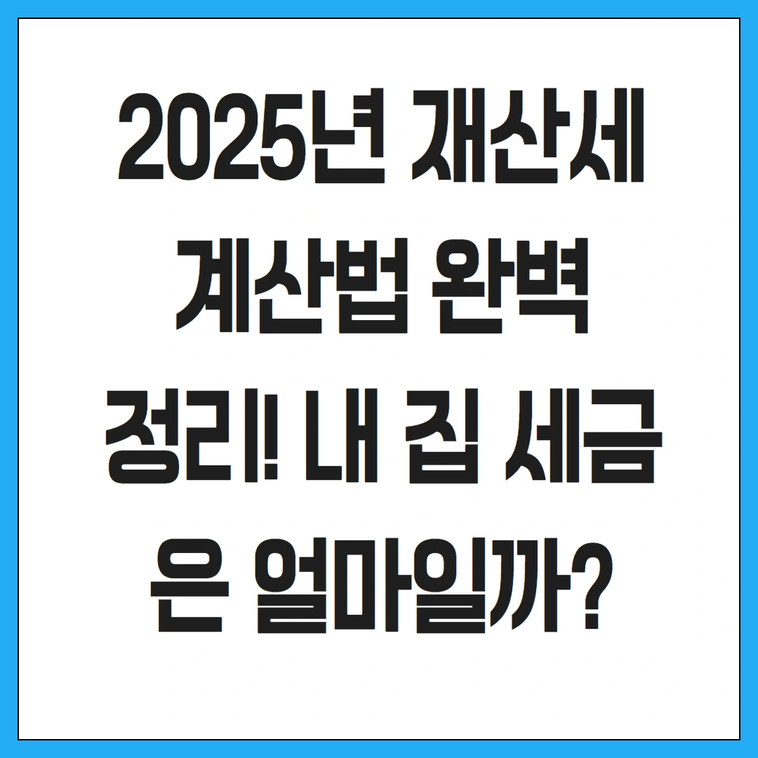 2025년 재산세 계산법 완벽 정리! 내 집 세금은 얼마일까?