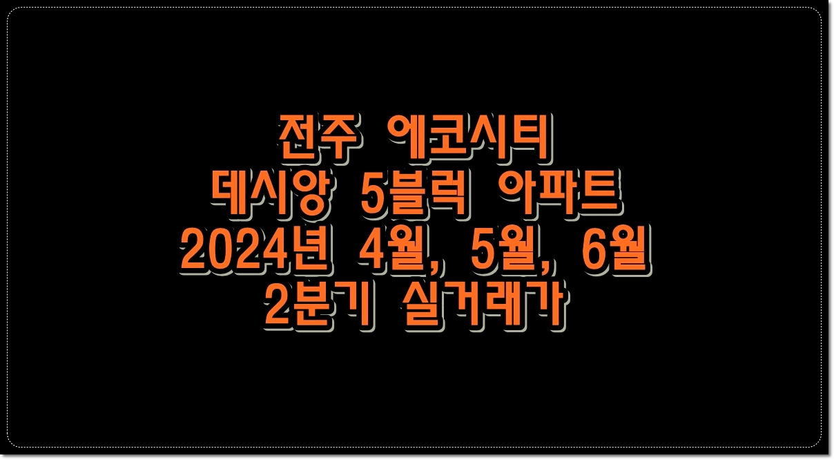 전주-에코시티-데시앙-5블럭-2024년-4월-5월-6월-실거래가