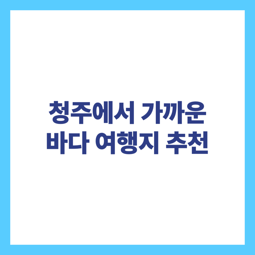 청주에서 가까운 바다 여행지 추천