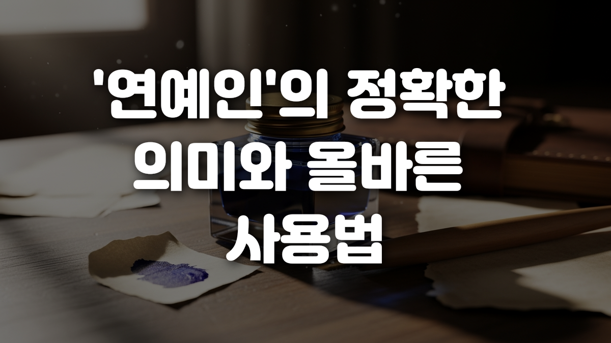 연예인 의 정확한 의미와 올바른 사용법