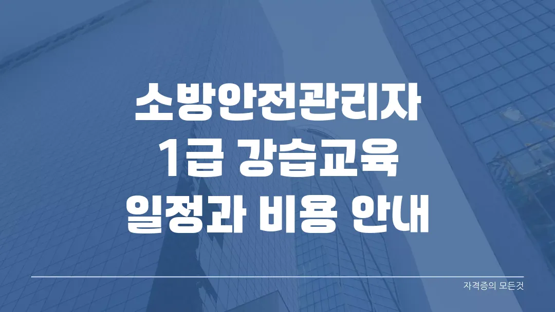 소방안전관리자 1급 강습교육 일정과 비용 안내