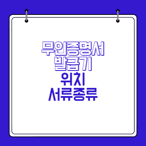 무인증명서발급기-위치확인-발급서류