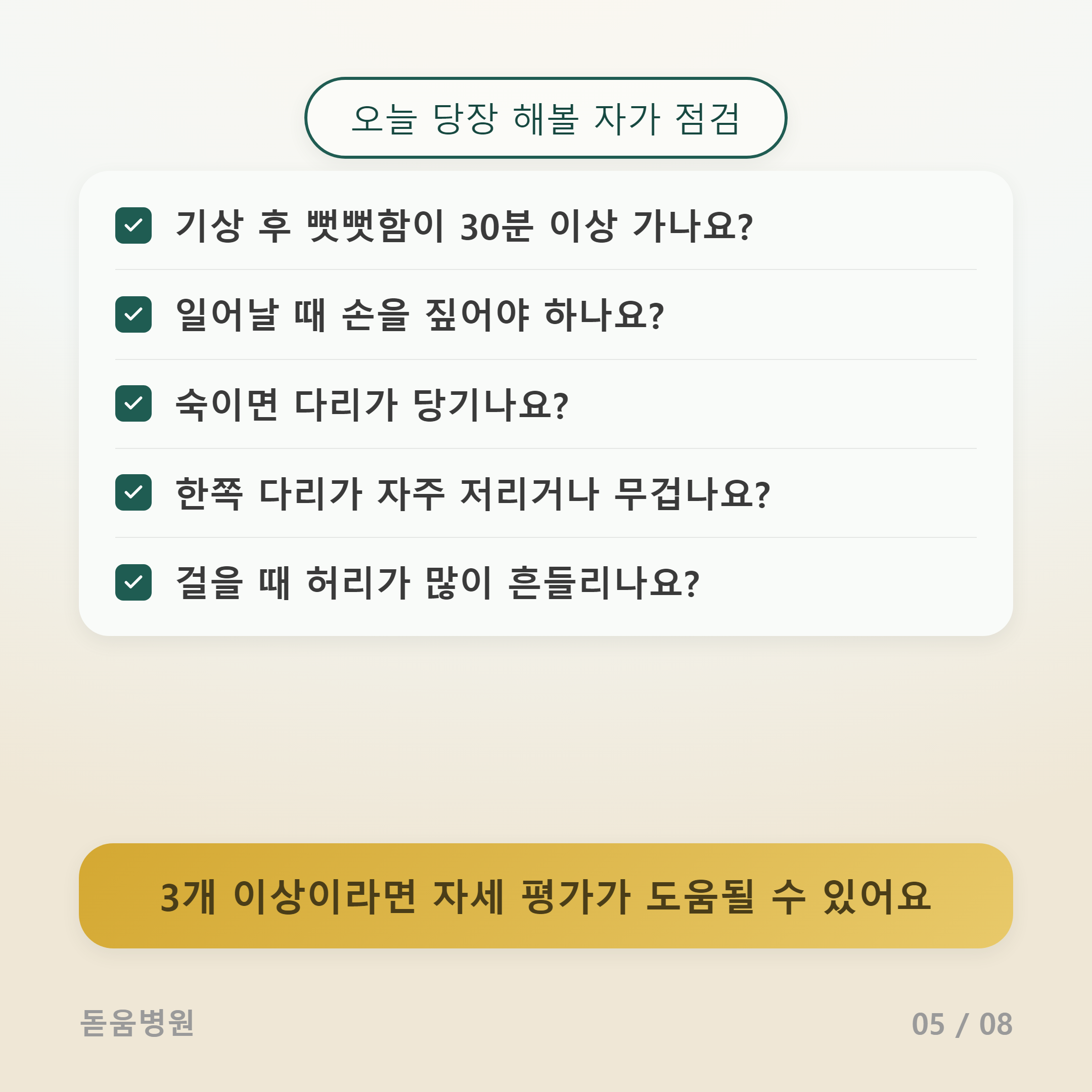 상단 뱃지: 오늘 당장 해볼 자가 점검

체크리스트:

기상 후 뻣뻣함이 30분 이상 가나요?

일어날 때 손을 짚어야 하나요?

숙이면 다리가 당기나요?

한쪽 다리가 자주 저리거나 무겁나요?

걸을 때 허리가 많이 흔들리나요?

하단 강조 박스: 3개 이상이라면 자세 평가가 도움될 수 있어요