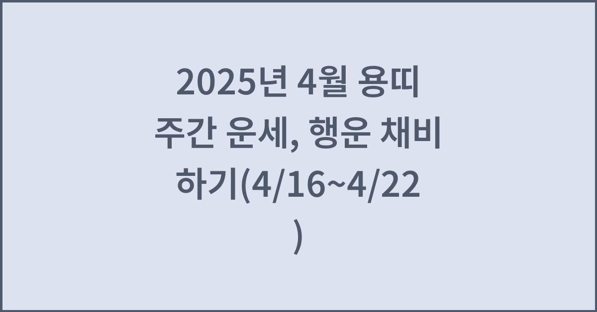 2025년 4월 용띠 주간 운세(4/16~4/22)