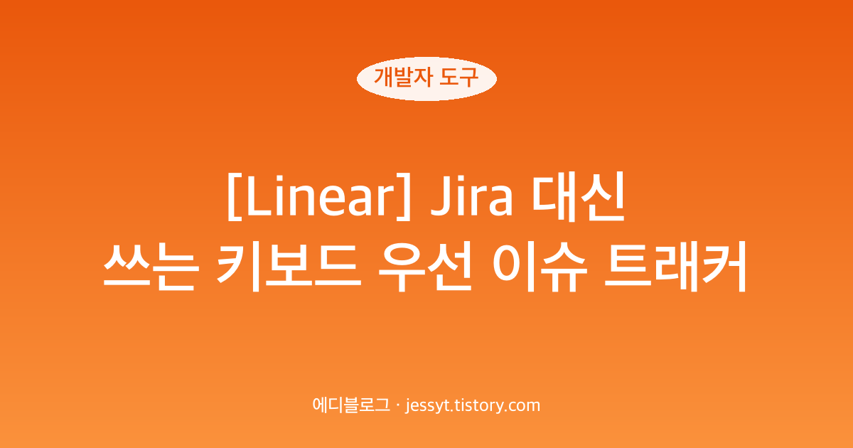 [Linear] Jira 대신 쓰는 키보드 우선 이슈 트래커
