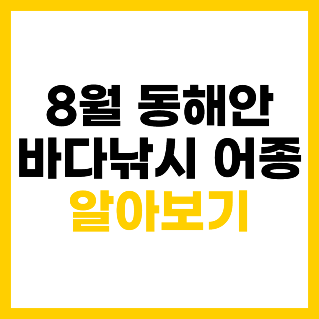 8월 동해안 바다 낚시 대상 어종 알아보기