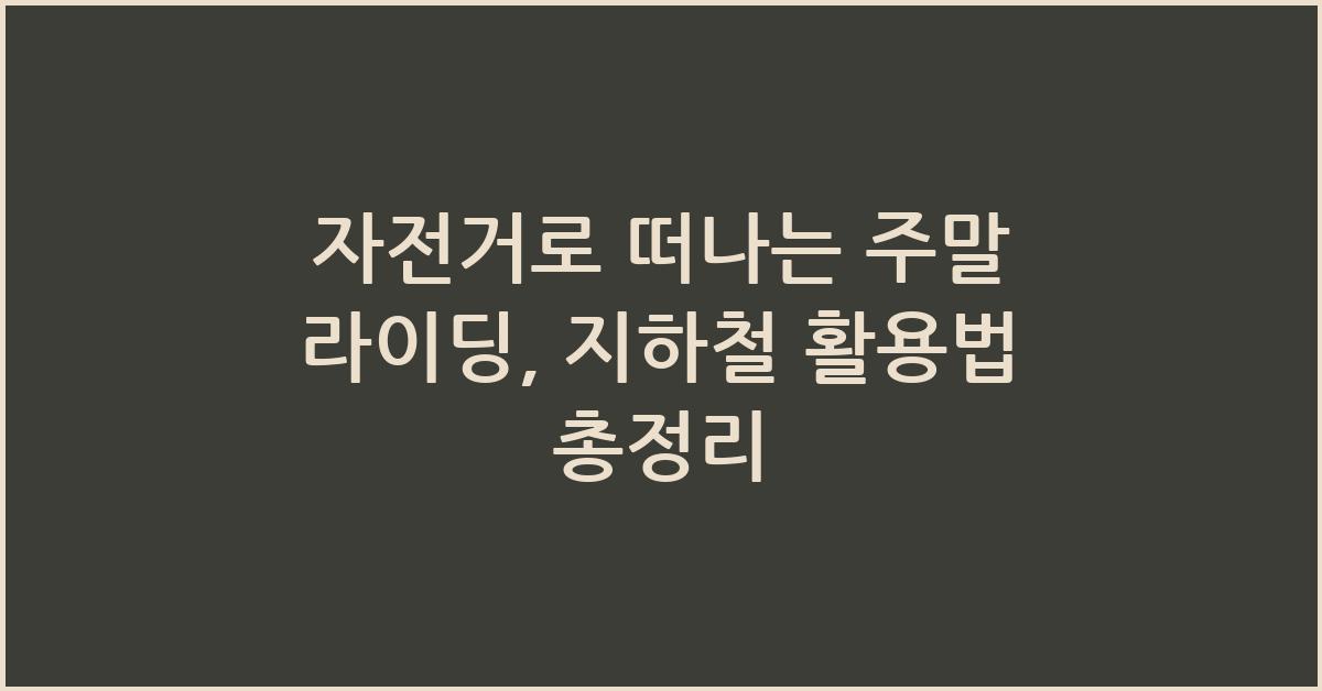 자전거로 떠나는 주말 라이딩, 지하철 활용법